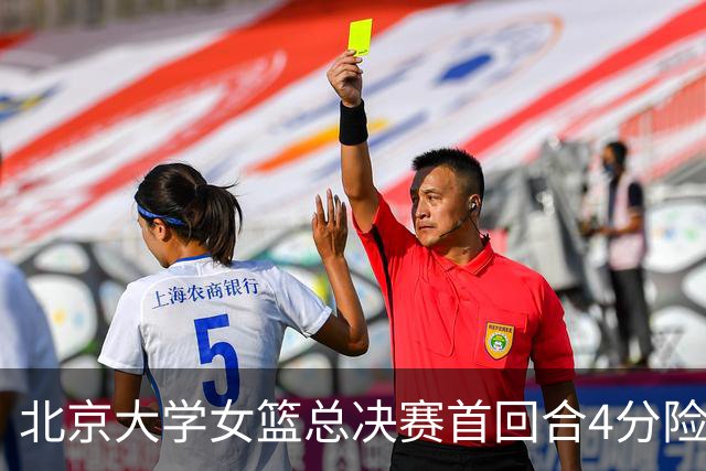 北京大学女篮总决赛首回合4分险胜北京师大 李星诺15+7+7断难救主